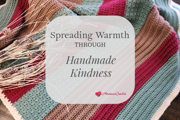 Spreading Warmth Through Handmade Kindness: American Crochet in the Lapghans For Charity Blog Hop